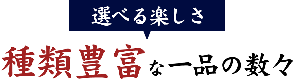 選べる楽しさ 種類豊富な一品の数々